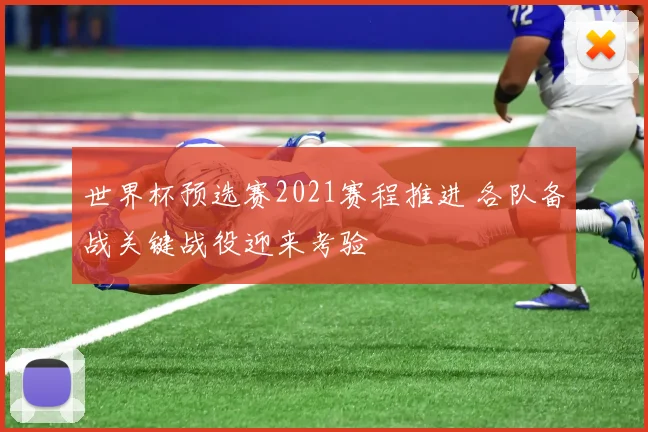 世界杯预选赛2021赛程推进 各队备战关键战役迎来考验