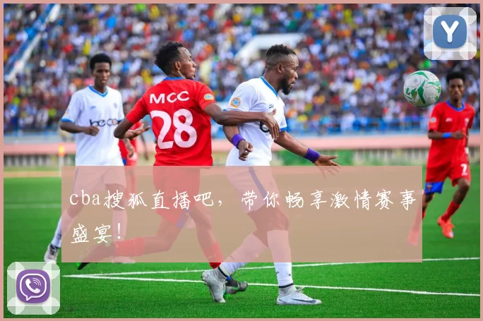 cba搜狐直播吧，带你畅享激情赛事盛宴！